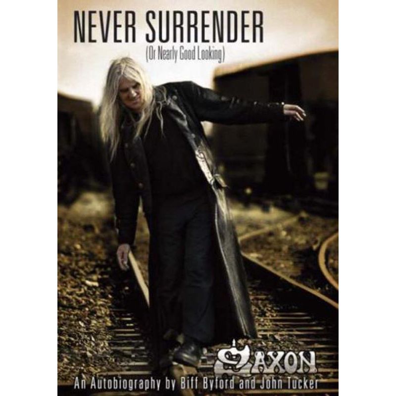 SAXON - Never Surrender (or Nearly Good Looking): An Autobiography By Biff Byford, John Tucker
